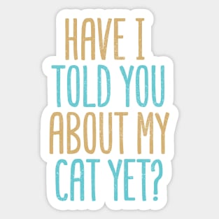 Have I Told You About My Cat Yet? Sticker
